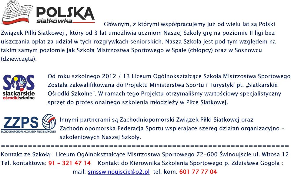 Od roku szkolnego 2012 / 13 Liceum Ogólnokształcące Szkoła Mistrzostwa Sportowego Została zakwalifikowana do Projektu Ministerstwa Sportu i Turystyki pt. Siatkarskie Ośrodki Szkolne.