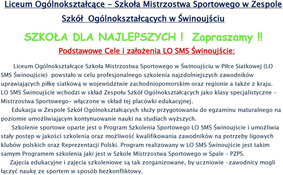 najzdolniejszych zawodników uprawiających piłkę siatkową w województwie zachodniopomorskim oraz regionie a także z kraju.