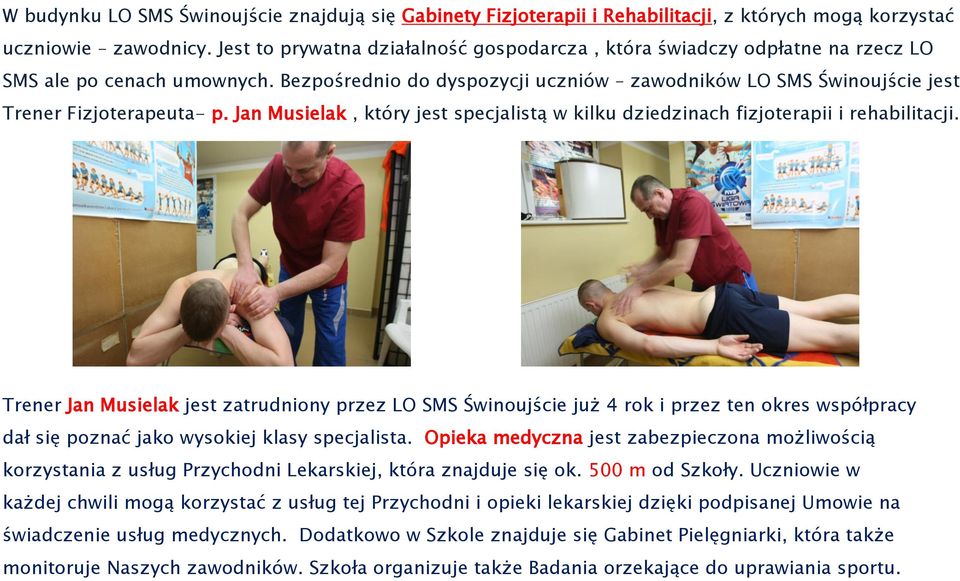 Bezpośrednio do dyspozycji uczniów zawodników LO SMS Świnoujście jest Trener Fizjoterapeuta- p. Jan Musielak, który jest specjalistą w kilku dziedzinach fizjoterapii i rehabilitacji.