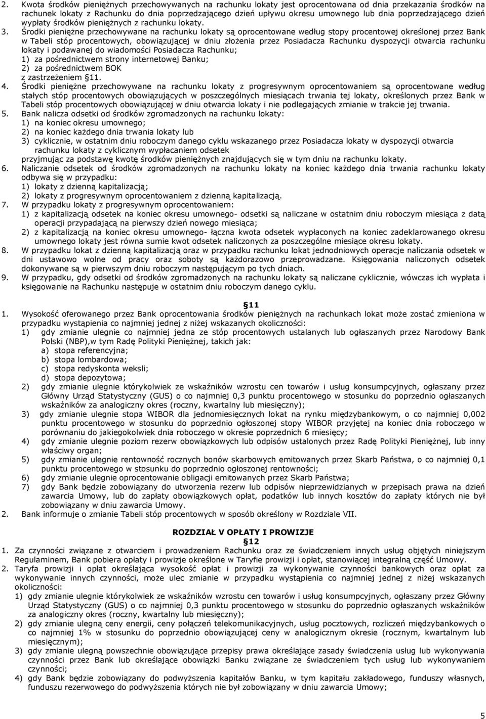 Środki pieniężne przechowywane na rachunku lokaty są oprocentowane według stopy procentowej określonej przez Bank w Tabeli stóp procentowych, obowiązującej w dniu złożenia przez Posiadacza Rachunku