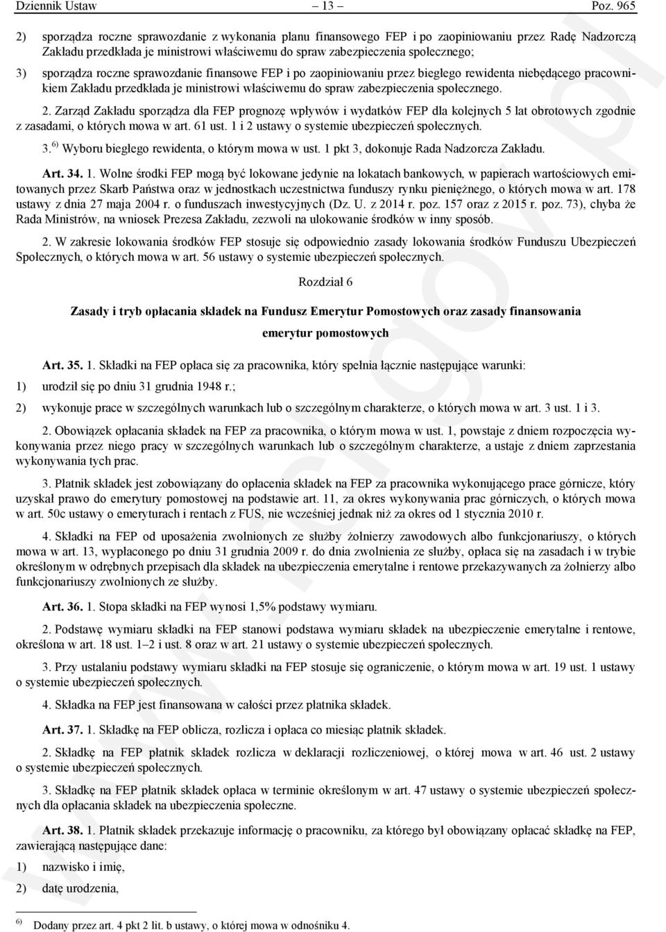 sporządza roczne sprawozdanie finansowe FEP i po zaopiniowaniu przez biegłego rewidenta niebędącego pracownikiem Zakładu przedkłada je ministrowi właściwemu do spraw zabezpieczenia społecznego. 2.