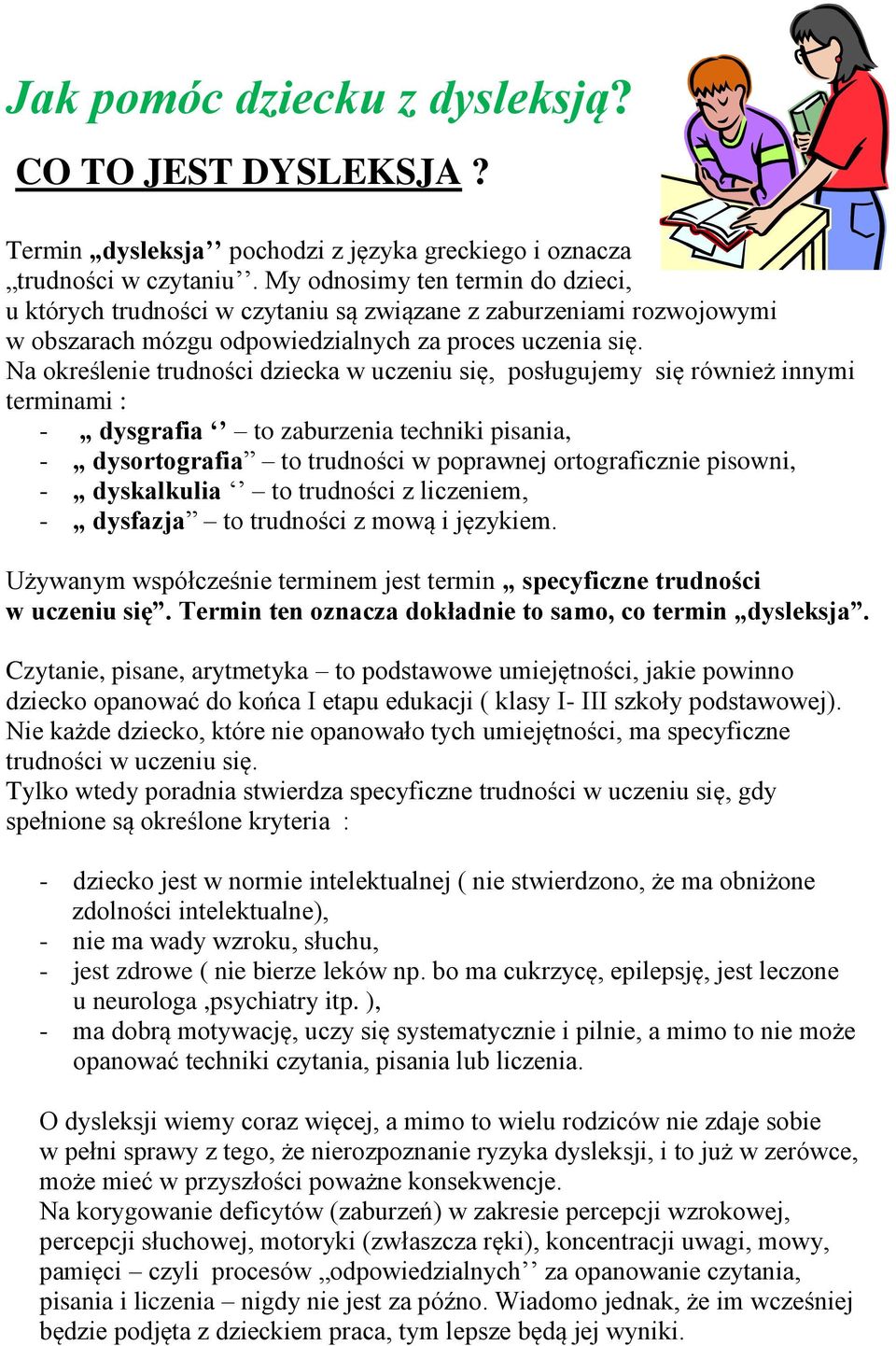 Na określenie trudności dziecka w uczeniu się, posługujemy się również innymi terminami : - dysgrafia to zaburzenia techniki pisania, - dysortografia to trudności w poprawnej ortograficznie pisowni,