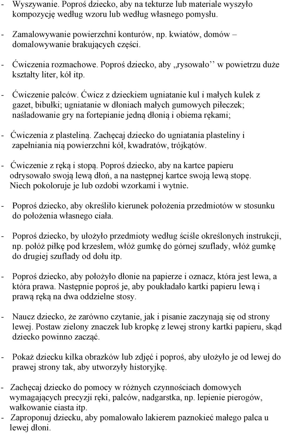 Ćwicz z dzieckiem ugniatanie kul i małych kulek z gazet, bibułki; ugniatanie w dłoniach małych gumowych piłeczek; naśladowanie gry na fortepianie jedną dłonią i obiema rękami; - Ćwiczenia z