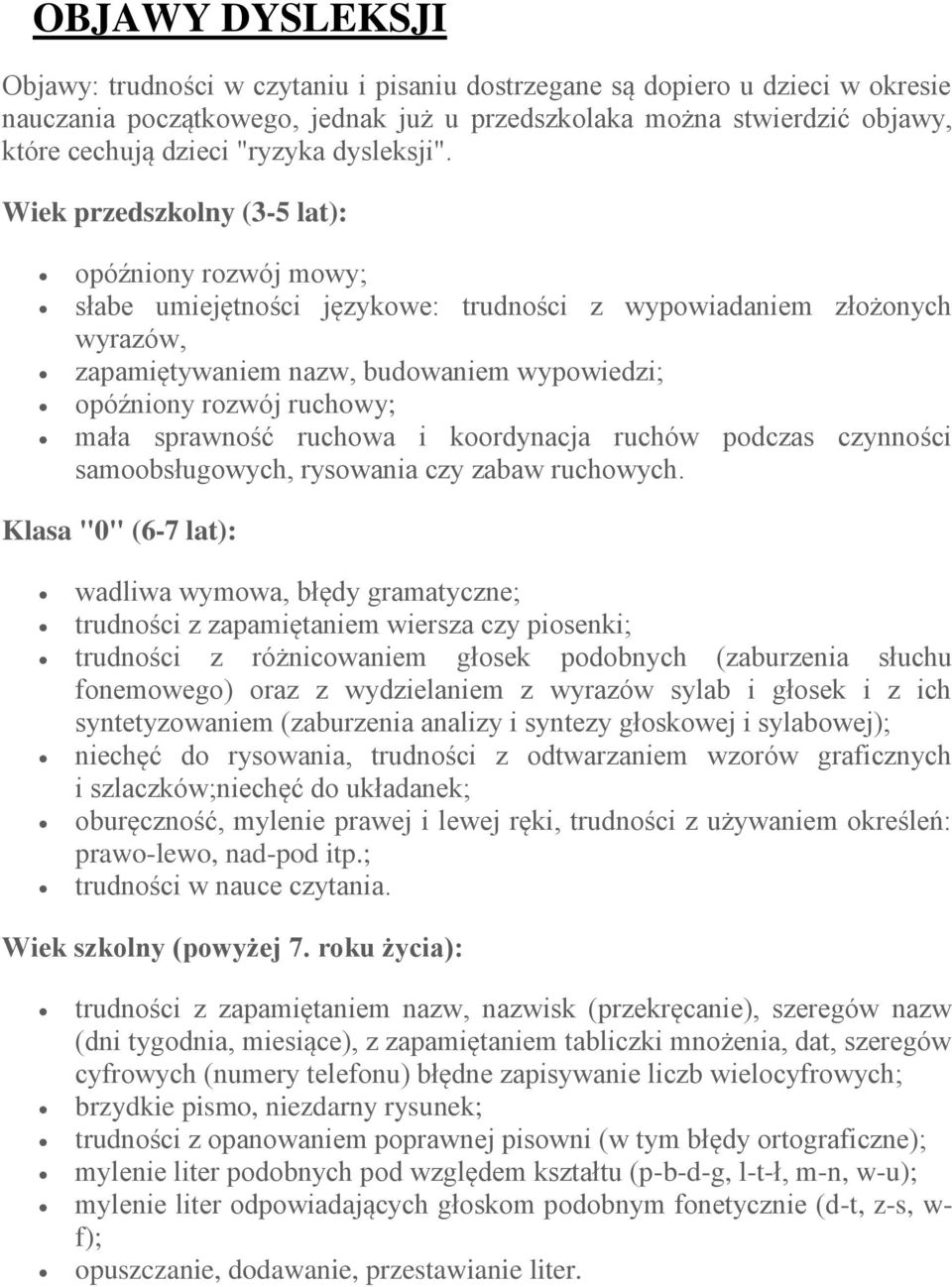 Wiek przedszkolny (3-5 lat): opóźniony rozwój mowy; słabe umiejętności językowe: trudności z wypowiadaniem złożonych wyrazów, zapamiętywaniem nazw, budowaniem wypowiedzi; opóźniony rozwój ruchowy;