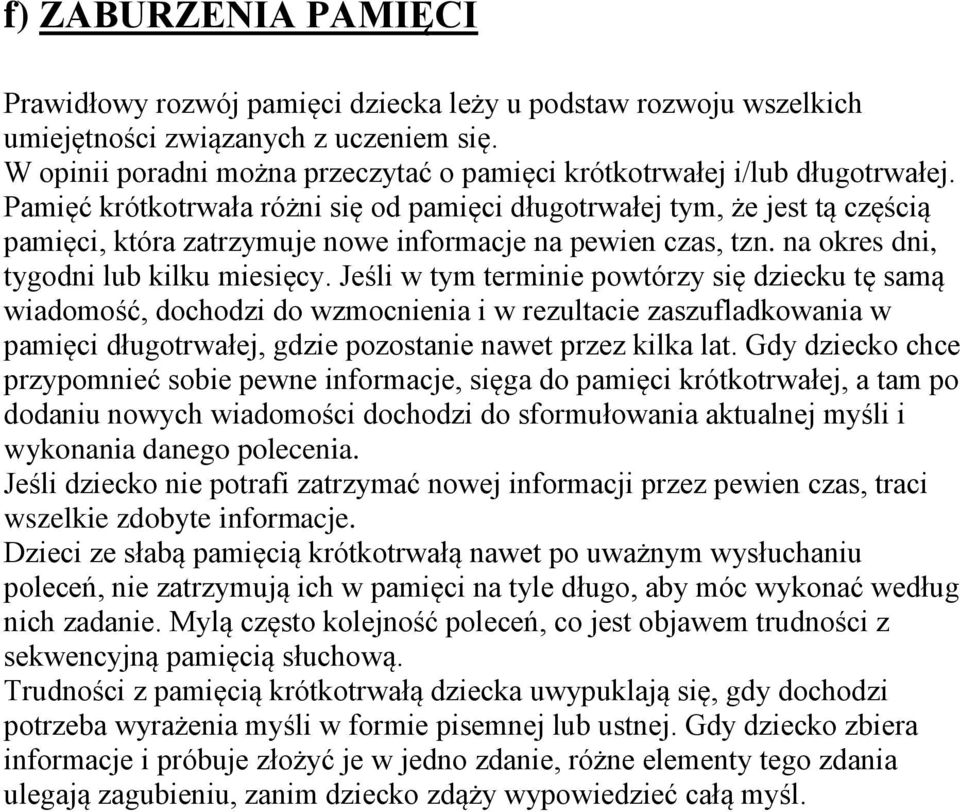 Pamięć krótkotrwała różni się od pamięci długotrwałej tym, że jest tą częścią pamięci, która zatrzymuje nowe informacje na pewien czas, tzn. na okres dni, tygodni lub kilku miesięcy.