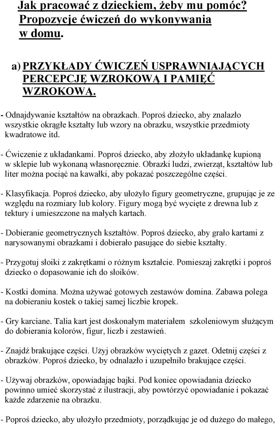 Poproś dziecko, aby złożyło układankę kupioną w sklepie lub wykonaną własnoręcznie. Obrazki ludzi, zwierząt, kształtów lub liter można pociąć na kawałki, aby pokazać poszczególne części.