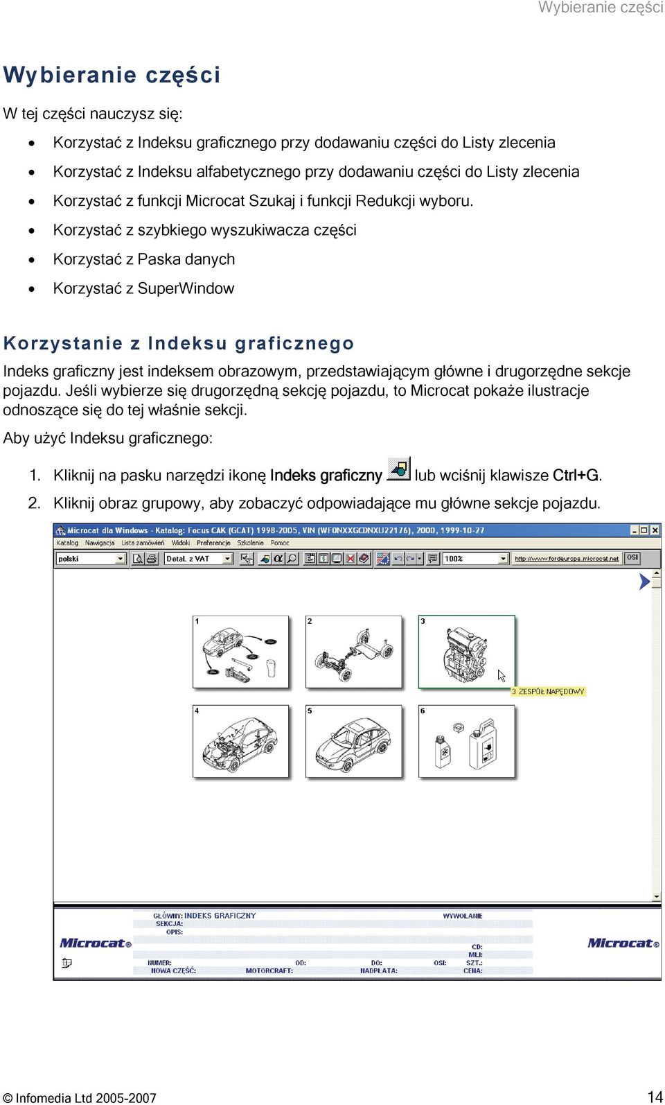 Korzystać z szybkiego wyszukiwacza części Korzystać z Paska danych Korzystać z SuperWindow Korzystanie z Indeksu graficznego Indeks graficzny jest indeksem obrazowym, przedstawiającym główne i