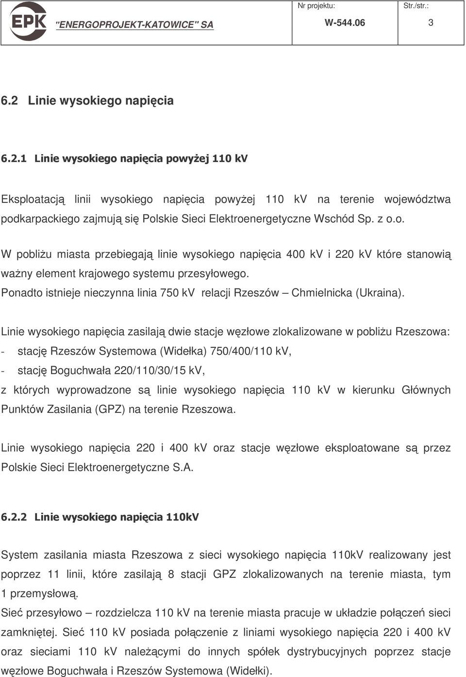 Linie wysokiego napicia zasilaj dwie stacje wzłowe zlokalizowane w pobliu Rzeszowa: - stacj Rzeszów Systemowa (Widełka) 750/400/110 kv, - stacj Boguchwała 220/110/30/15 kv, z których wyprowadzone s