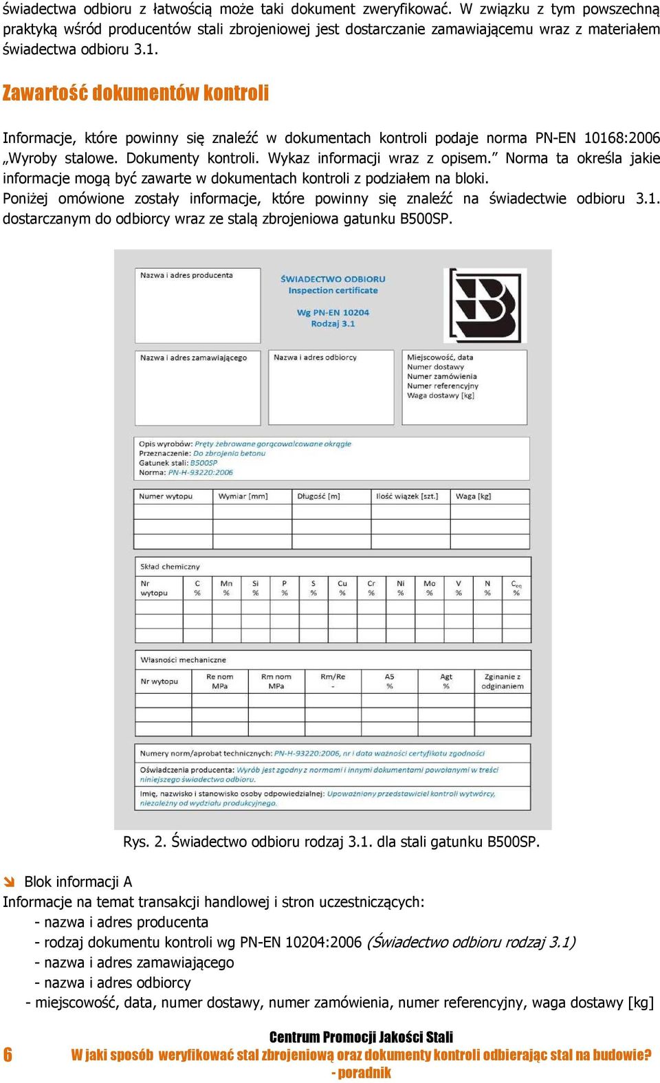 Zawartość dokumentów kontroli Informacje, które powinny się znaleźć w dokumentach kontroli podaje norma PN-EN 10168:2006 Wyroby stalowe. Dokumenty kontroli. Wykaz informacji wraz z opisem.