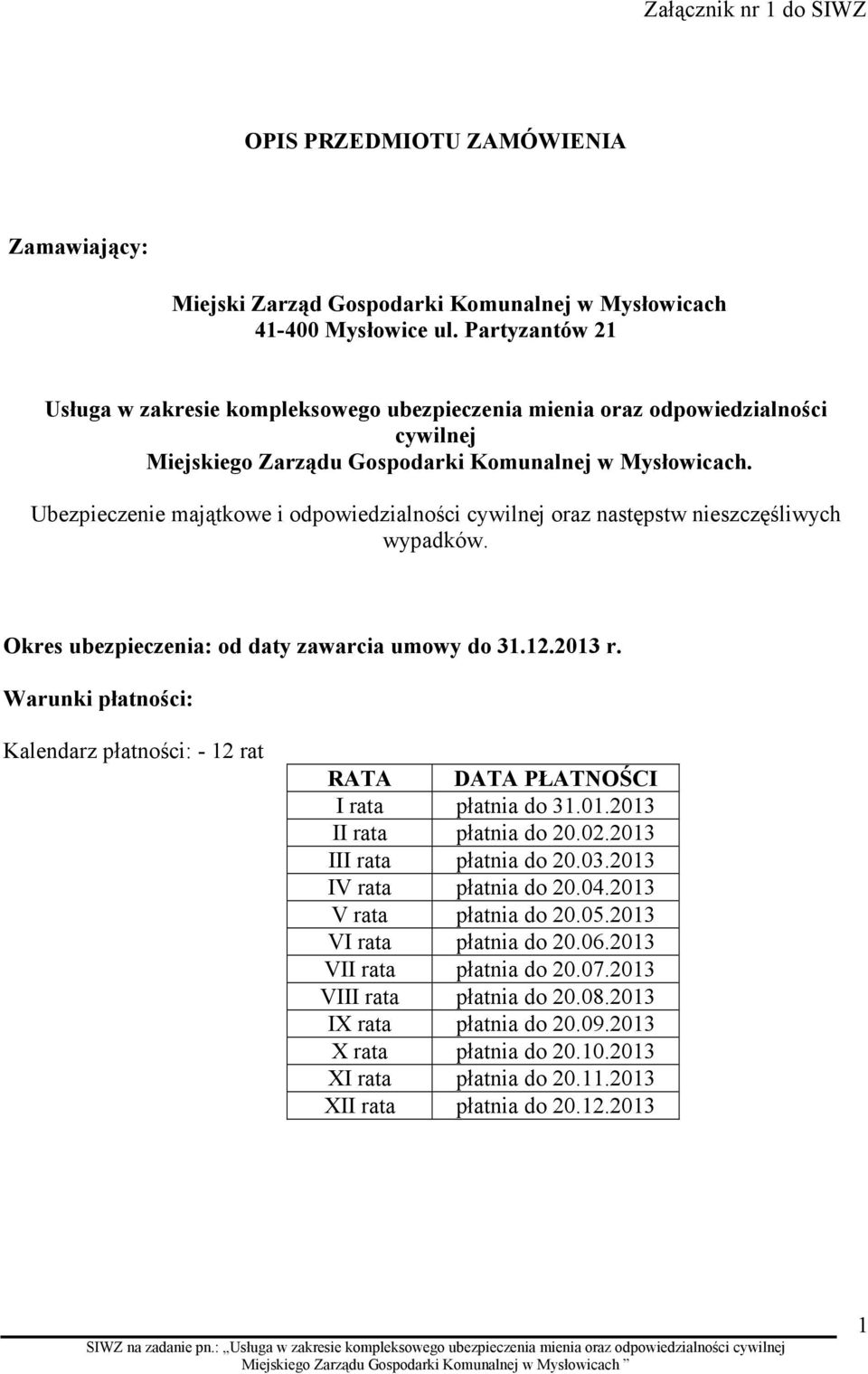 Ubezpieczenie majątkowe i odpowiedzialności cywilnej oraz następstw nieszczęśliwych wypadków. Okres ubezpieczenia: od daty zawarcia umowy do 31.12.2013 r.