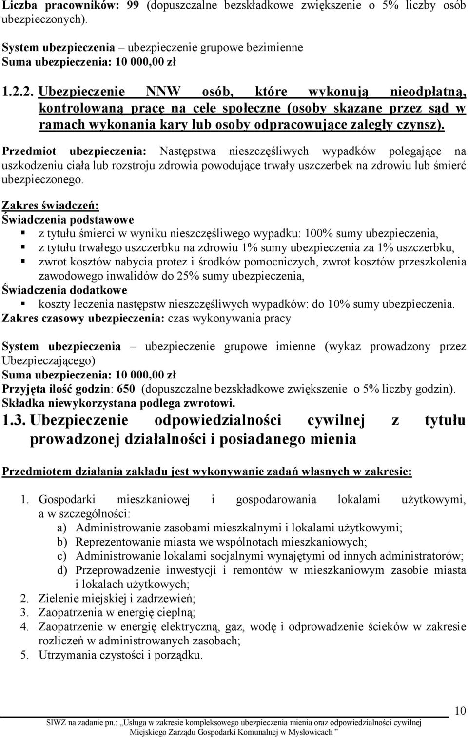 Przedmiot ubezpieczenia: Następstwa nieszczęśliwych wypadków polegające na uszkodzeniu ciała lub rozstroju zdrowia powodujące trwały uszczerbek na zdrowiu lub śmierć ubezpieczonego.