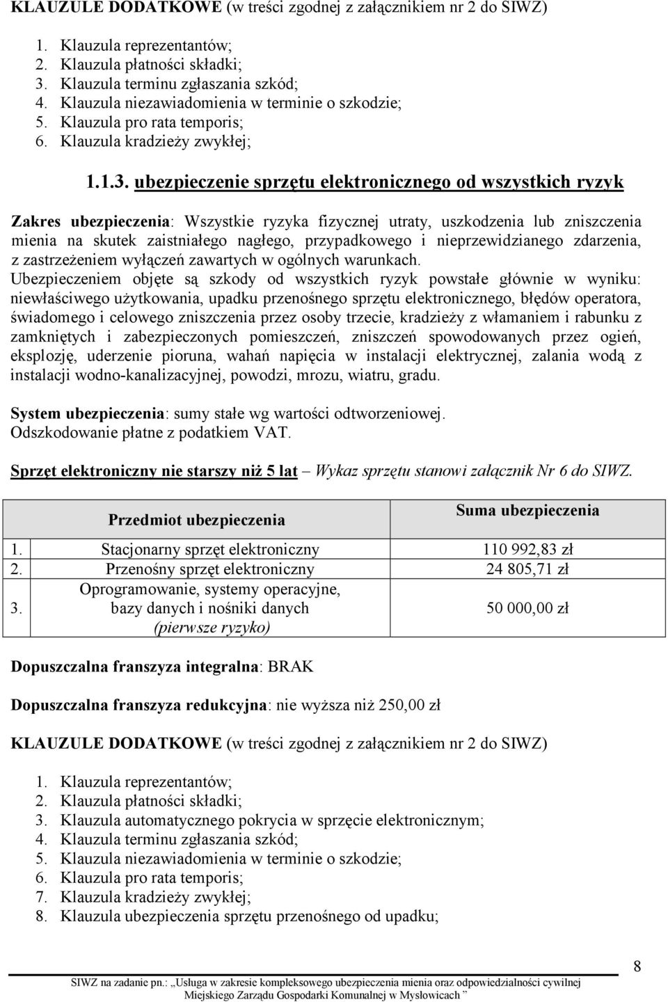 ubezpieczenie sprzętu elektronicznego od wszystkich ryzyk Zakres ubezpieczenia: Wszystkie ryzyka fizycznej utraty, uszkodzenia lub zniszczenia mienia na skutek zaistniałego nagłego, przypadkowego i