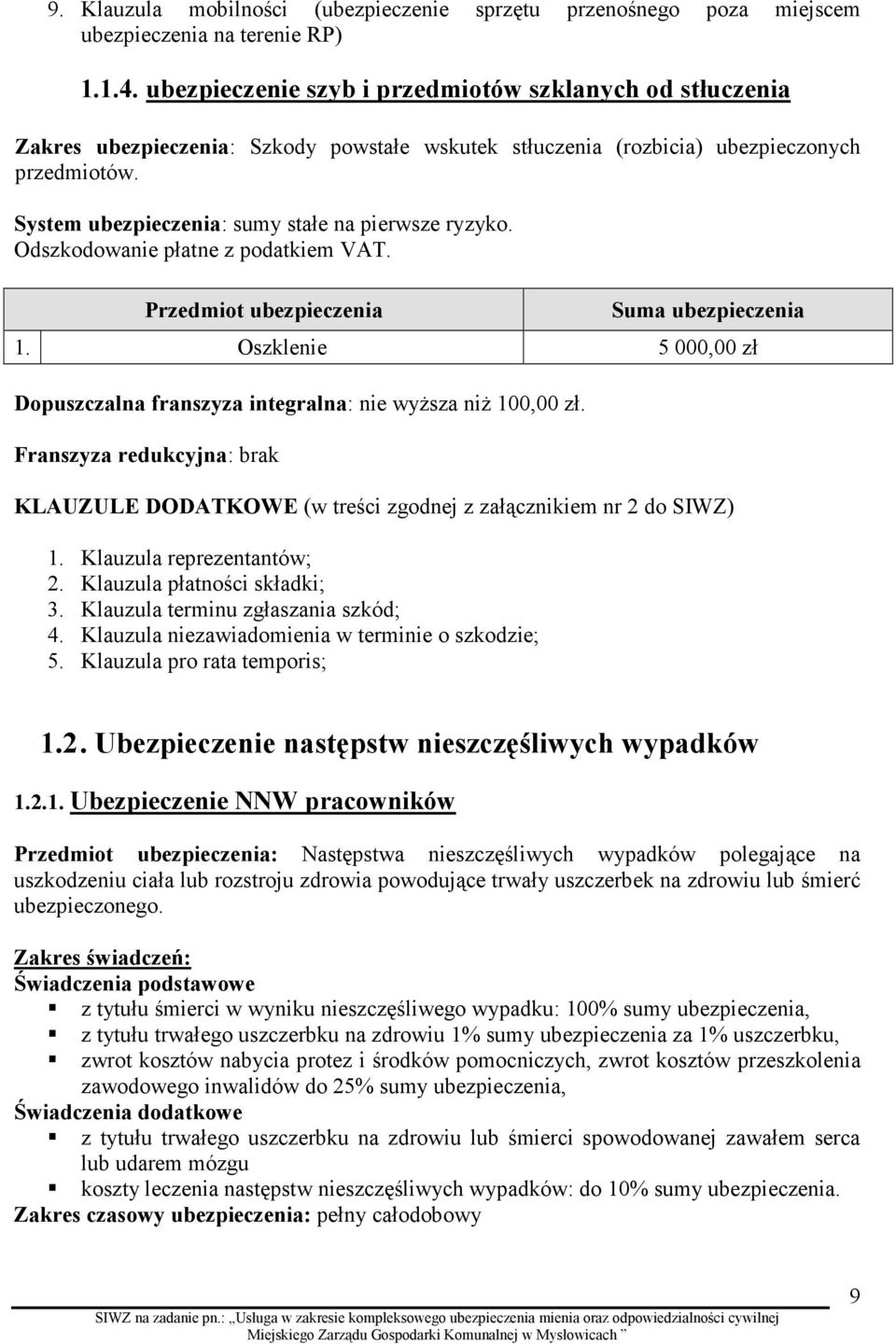 System ubezpieczenia: sumy stałe na pierwsze ryzyko. Odszkodowanie płatne z podatkiem VAT. Przedmiot ubezpieczenia Suma ubezpieczenia 1.