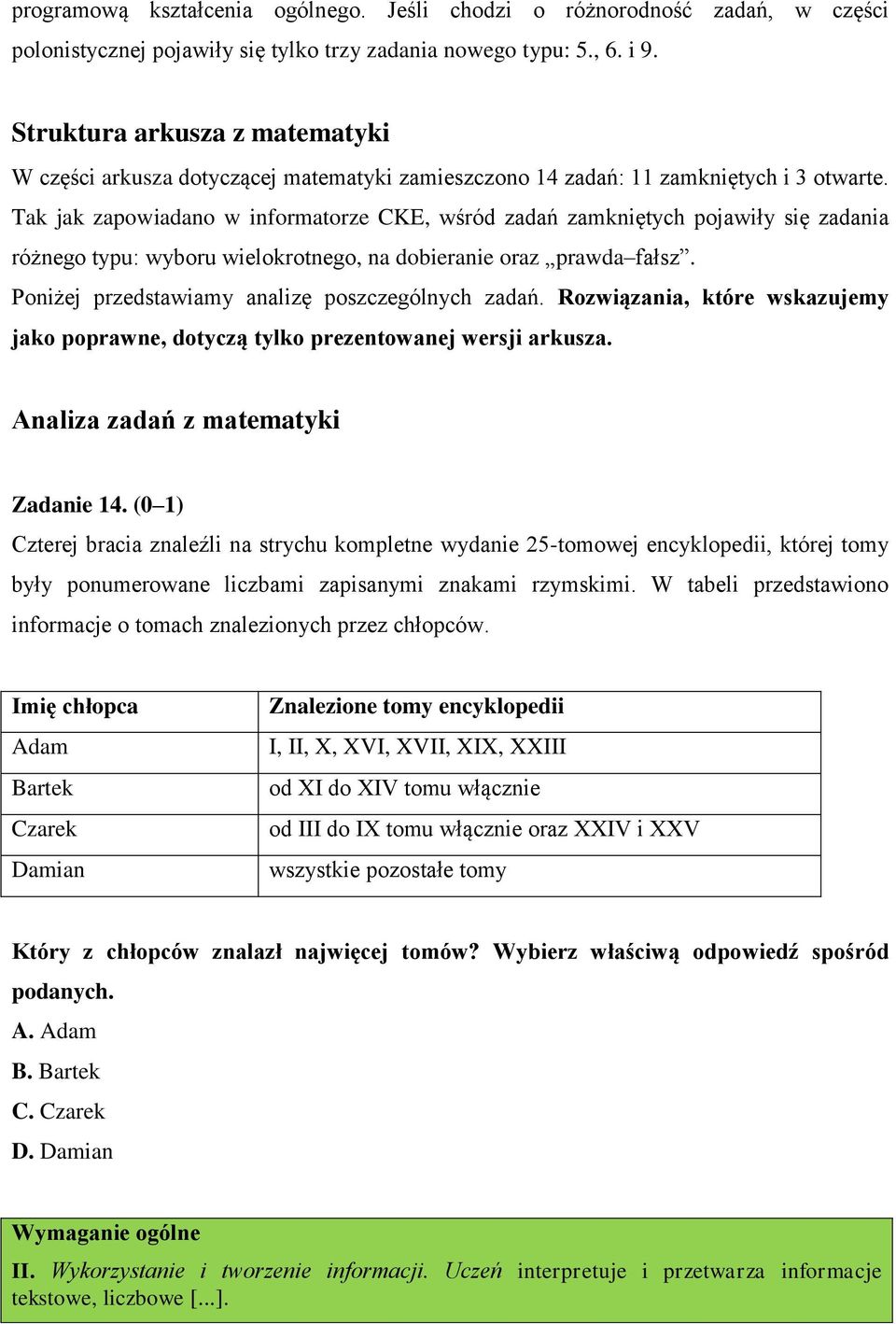 Tak jak zapowiadano w informatorze CKE, wśród zadań zamkniętych pojawiły się zadania różnego typu: wyboru wielokrotnego, na dobieranie oraz prawda fałsz.