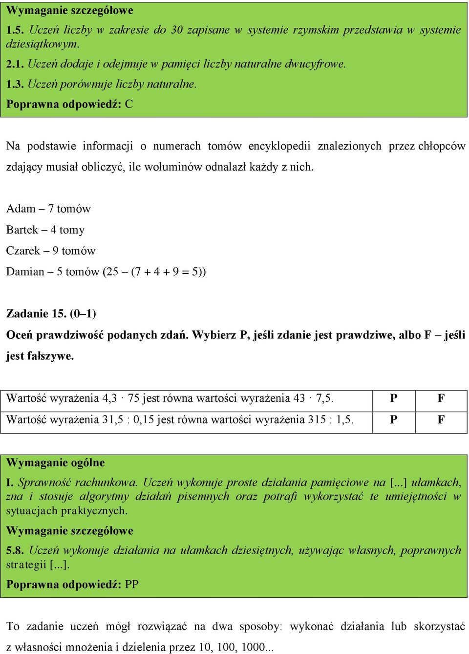 Adam 7 tomów Bartek 4 tomy Czarek 9 tomów Damian 5 tomów (25 (7 + 4 + 9 = 5)) Zadanie 15. (0 1) Oceń prawdziwość podanych zdań. Wybierz P, jeśli zdanie jest prawdziwe, albo F jeśli jest fałszywe.