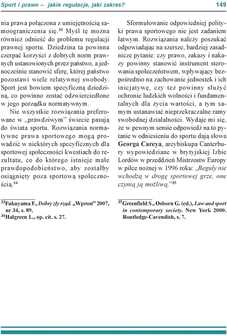 Sport jest bowiem specyficzną dziedziną, co powinno zostać odzwierciedlone w jego porządku normatywnym. Nie wszystkie rozwiązania preferowane w prawdziwym świecie pasują do świata sportu.