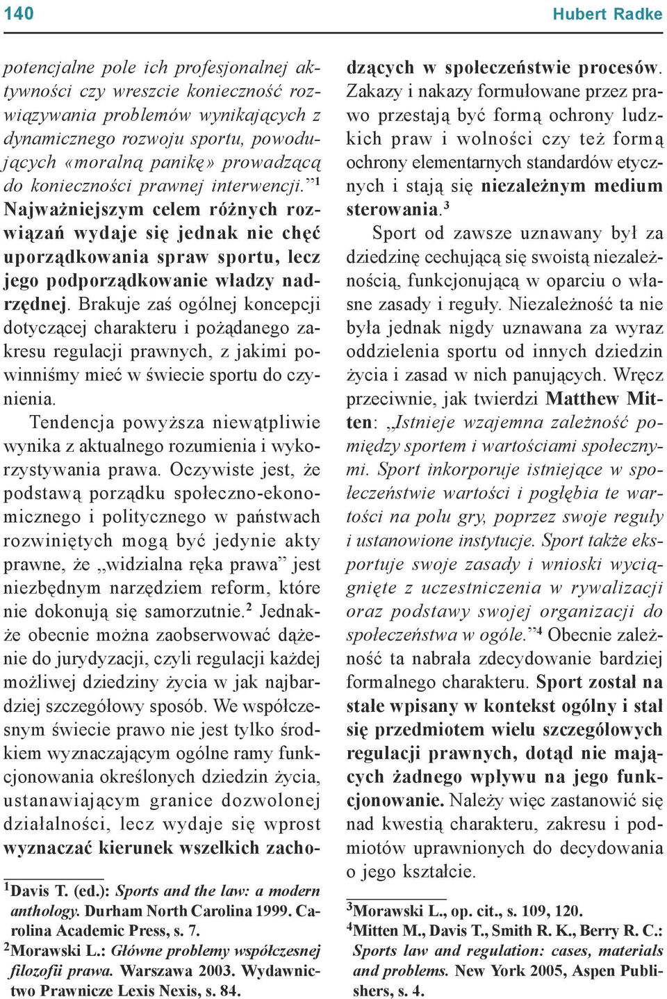 potencjalne pole ich profesjonalnej aktywności czy wreszcie konieczność rozwiązywania problemów wynikających z dynamicznego rozwoju sportu, powodujących «moralną panikę» prowadzącą do konieczności