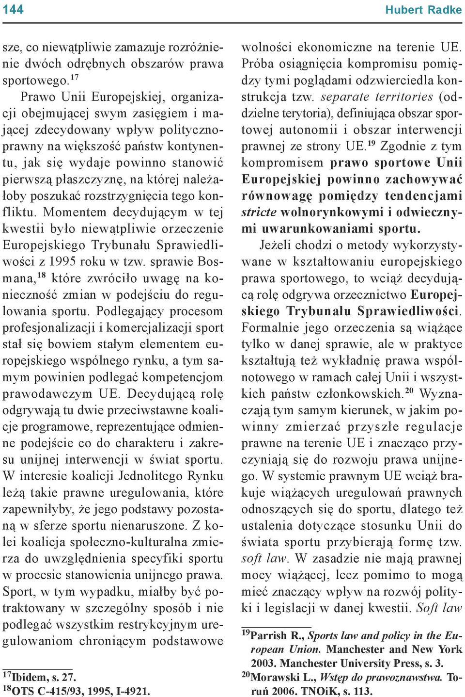 na której należałoby poszukać rozstrzygnięcia tego konfliktu. Momentem decydującym w tej kwestii było niewątpliwie orzeczenie Europejskiego Trybunału Sprawiedliwości z 1995 roku w tzw.