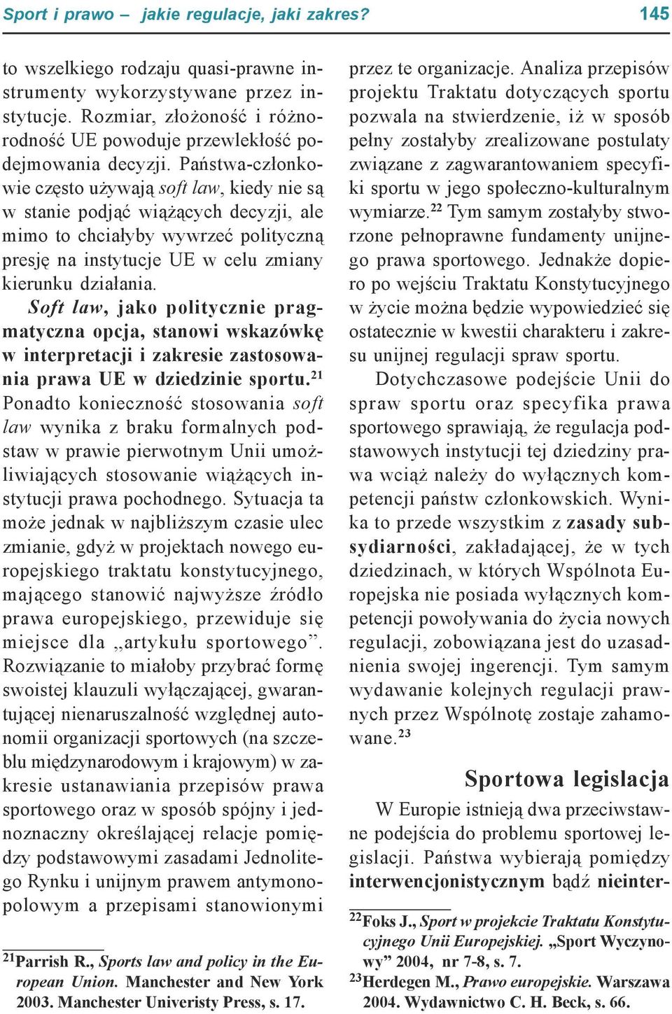 Państwa-członkowie często używają soft law, kiedy nie są w stanie podjąć wiążących decyzji, ale mimo to chciałyby wywrzeć polityczną presję na instytucje UE w celu zmiany kierunku działania.