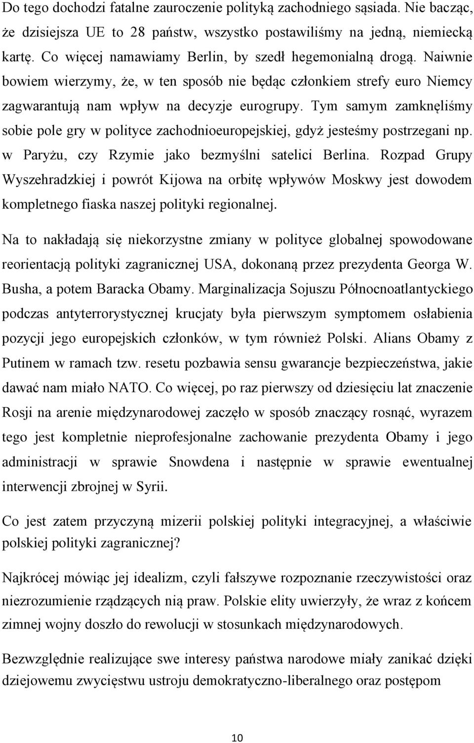 Tym samym zamknęliśmy sobie pole gry w polityce zachodnioeuropejskiej, gdyż jesteśmy postrzegani np. w Paryżu, czy Rzymie jako bezmyślni satelici Berlina.