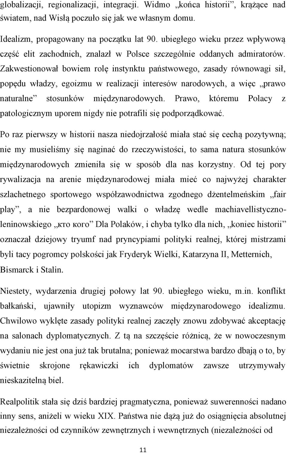 Zakwestionował bowiem rolę instynktu państwowego, zasady równowagi sił, popędu władzy, egoizmu w realizacji interesów narodowych, a więc prawo naturalne stosunków międzynarodowych.