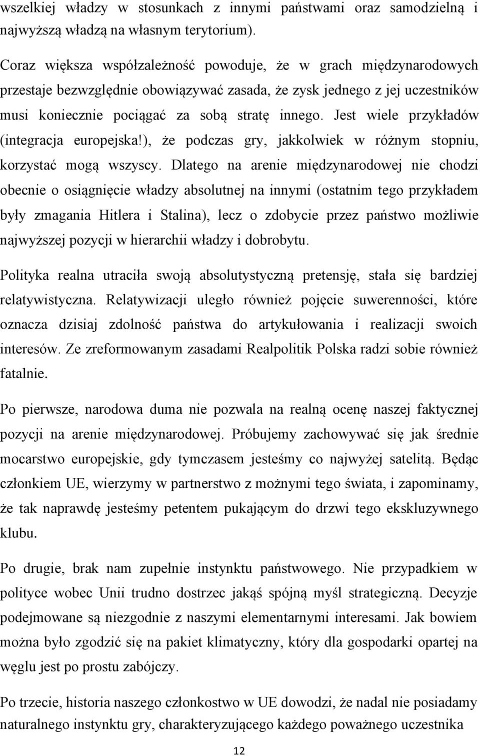 Jest wiele przykładów (integracja europejska!), że podczas gry, jakkolwiek w różnym stopniu, korzystać mogą wszyscy.