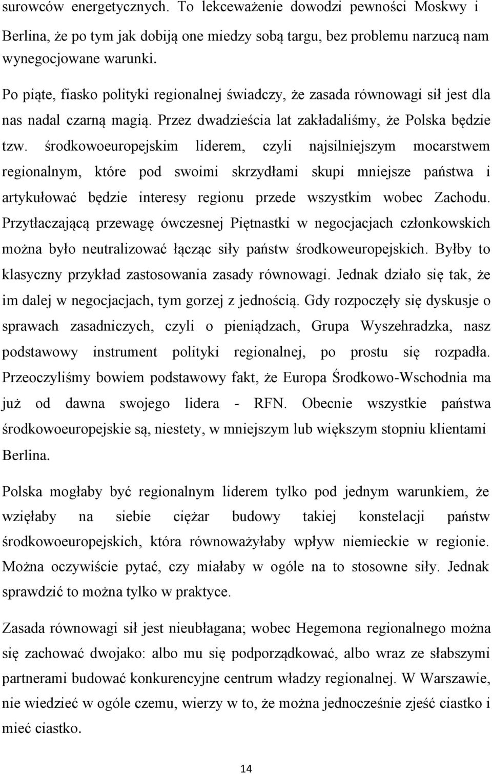 środkowoeuropejskim liderem, czyli najsilniejszym mocarstwem regionalnym, które pod swoimi skrzydłami skupi mniejsze państwa i artykułować będzie interesy regionu przede wszystkim wobec Zachodu.