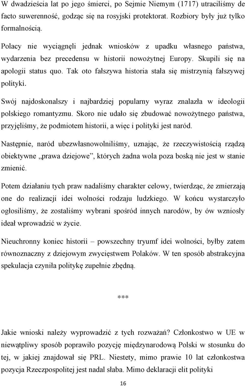 Tak oto fałszywa historia stała się mistrzynią fałszywej polityki. Swój najdoskonalszy i najbardziej popularny wyraz znalazła w ideologii polskiego romantyzmu.