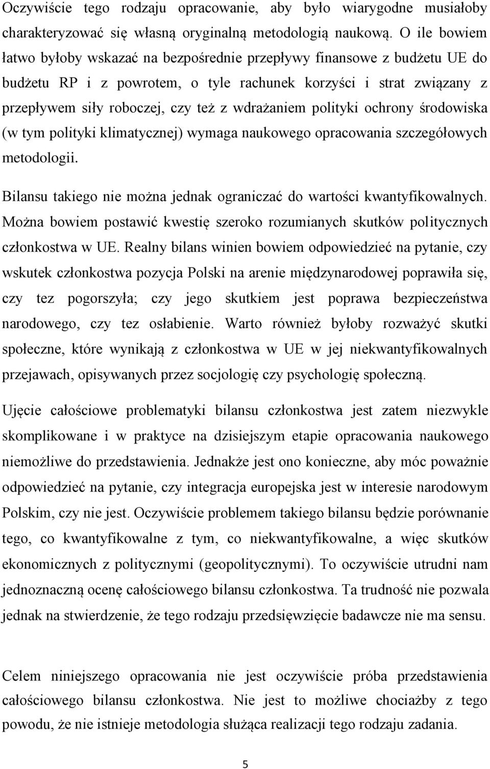 wdrażaniem polityki ochrony środowiska (w tym polityki klimatycznej) wymaga naukowego opracowania szczegółowych metodologii. Bilansu takiego nie można jednak ograniczać do wartości kwantyfikowalnych.