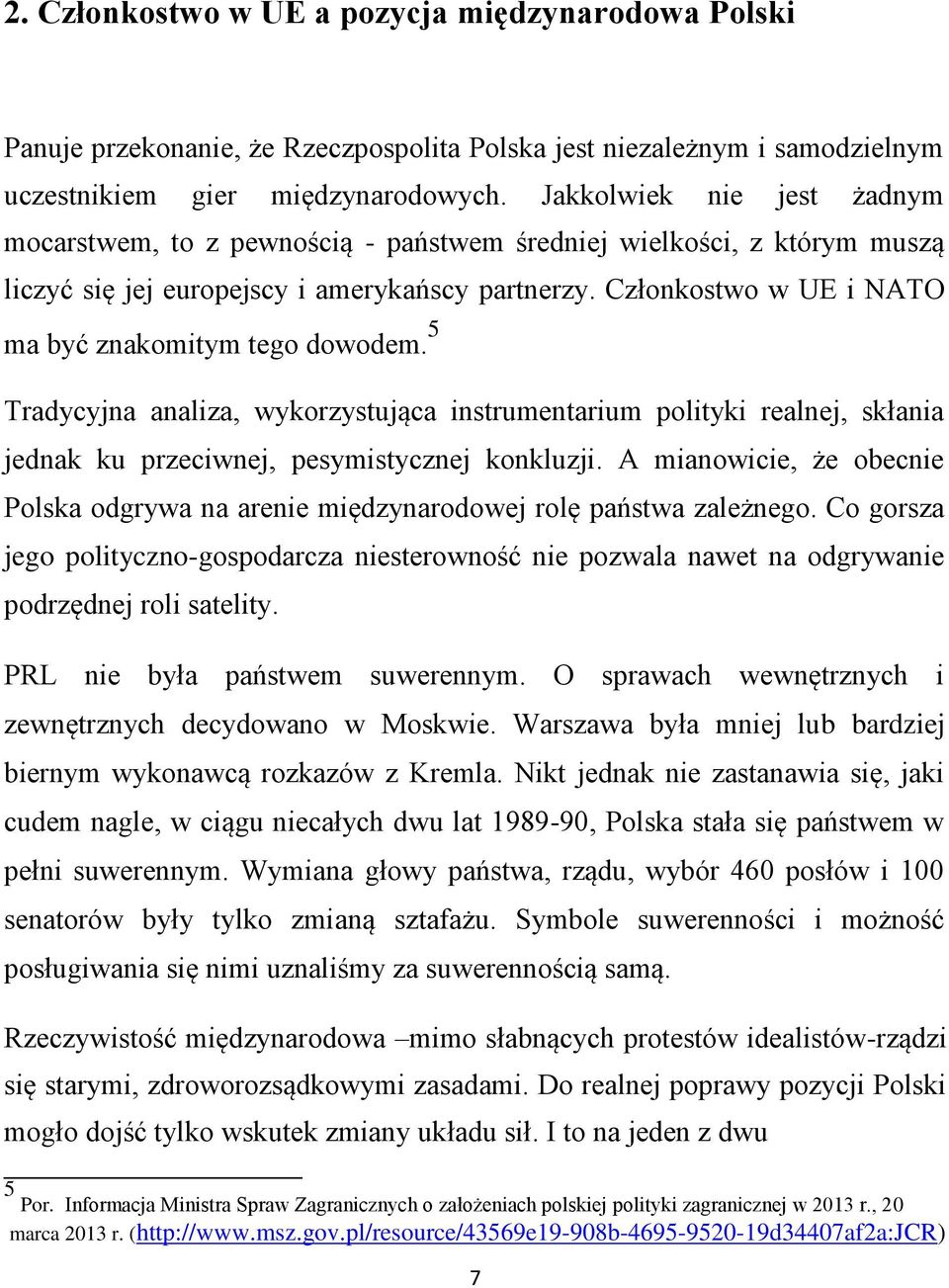 Członkostwo w UE i NATO ma być znakomitym tego dowodem. 5 Tradycyjna analiza, wykorzystująca instrumentarium polityki realnej, skłania jednak ku przeciwnej, pesymistycznej konkluzji.