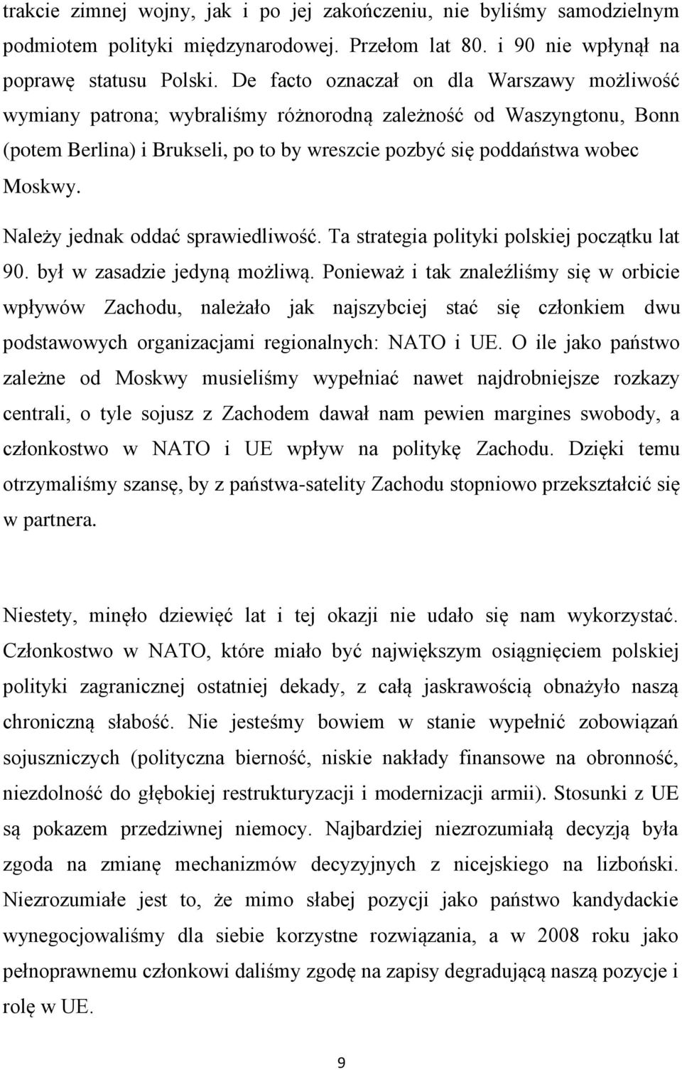 Należy jednak oddać sprawiedliwość. Ta strategia polityki polskiej początku lat 90. był w zasadzie jedyną możliwą.