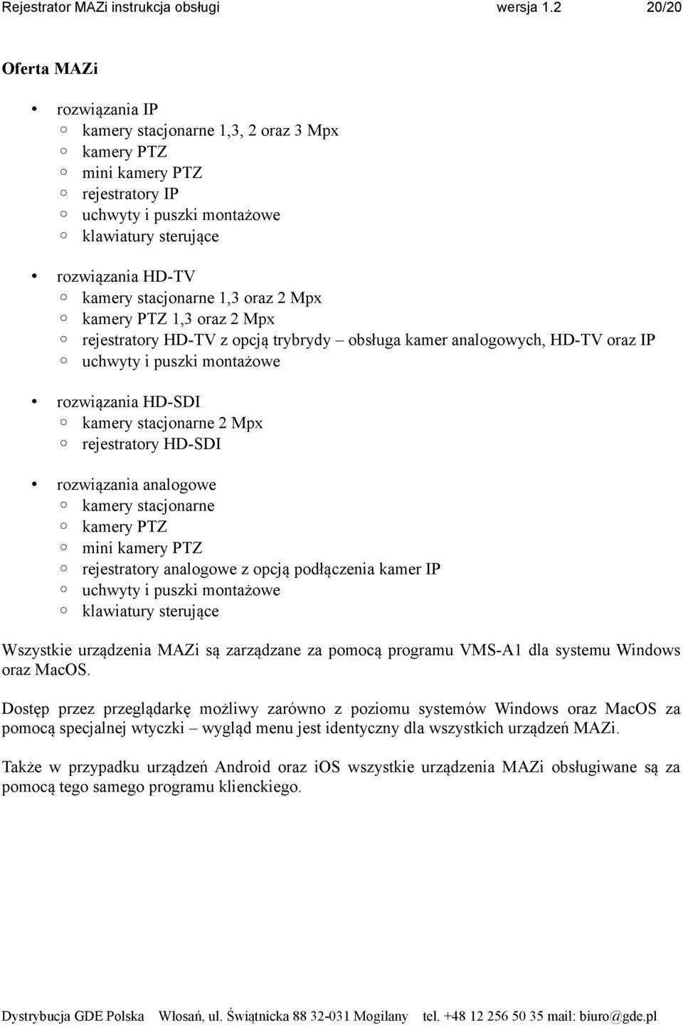 1,3 oraz 2 Mpx kamery PTZ 1,3 oraz 2 Mpx rejestratory HD-TV z opcją trybrydy obsługa kamer analogowych, HD-TV oraz IP uchwyty i puszki montażowe rozwiązania HD-SDI kamery stacjonarne 2 Mpx