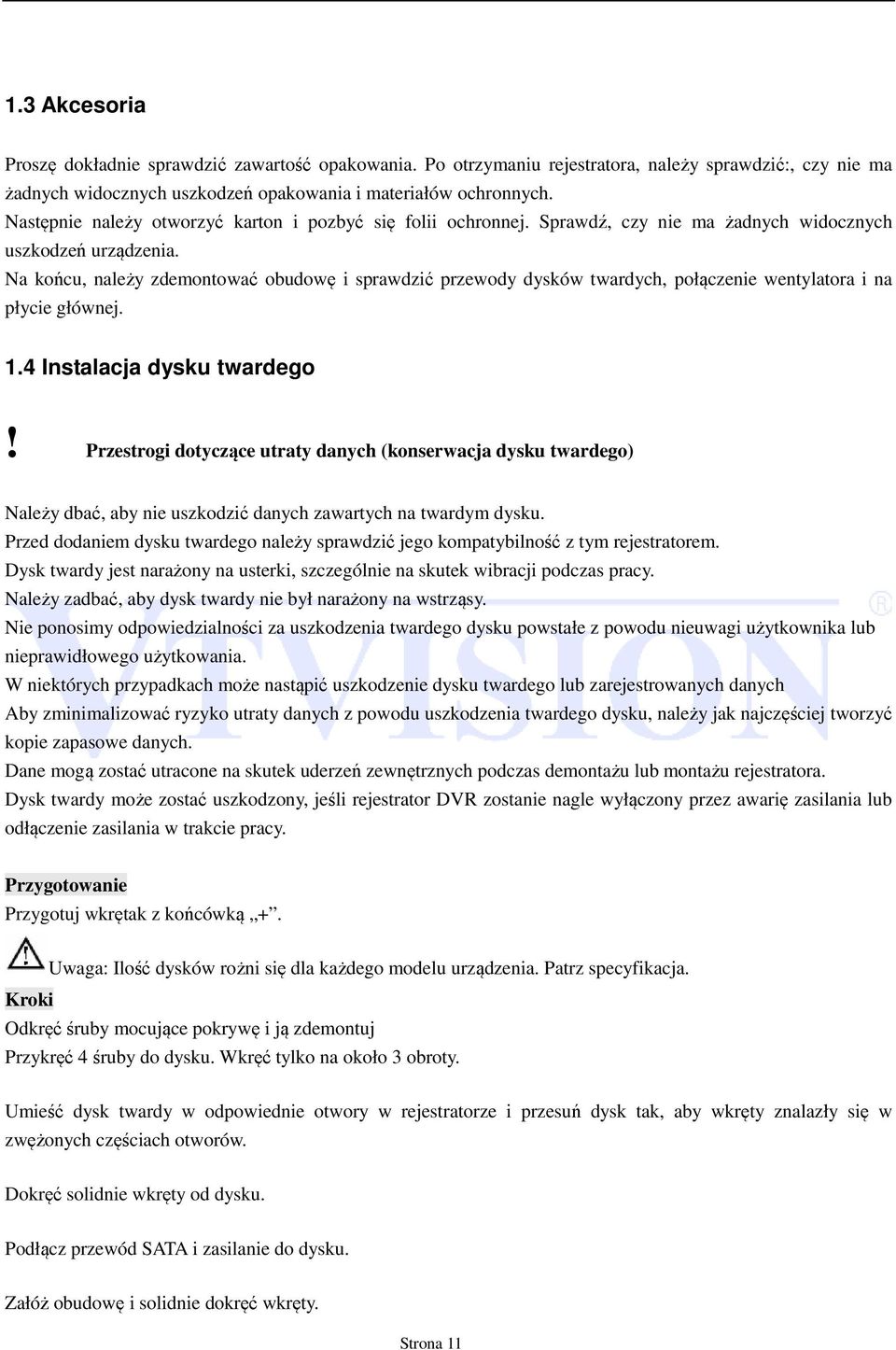 Na końcu, należy zdemontować obudowę i sprawdzić przewody dysków twardych, połączenie wentylatora i na płycie głównej. 1.4 Instalacja dysku twardego!