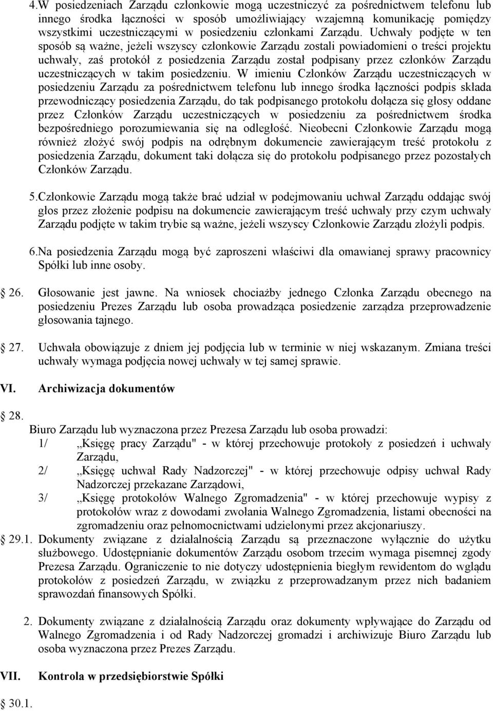 Uchwały podjęte w ten sposób są ważne, jeżeli wszyscy członkowie Zarządu zostali powiadomieni o treści projektu uchwały, zaś protokół z posiedzenia Zarządu został podpisany przez członków Zarządu