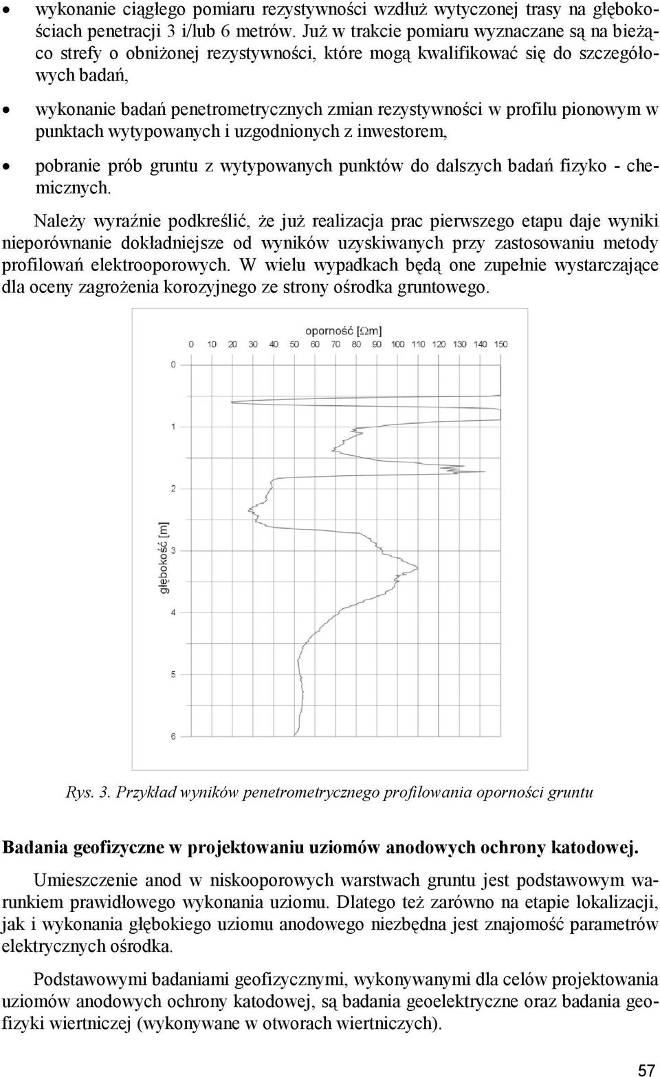 pionowym w punktach wytypowanych i uzgodnionych z inwestorem, pobranie prób gruntu z wytypowanych punktów do dalszych badań fizyko - chemicznych.