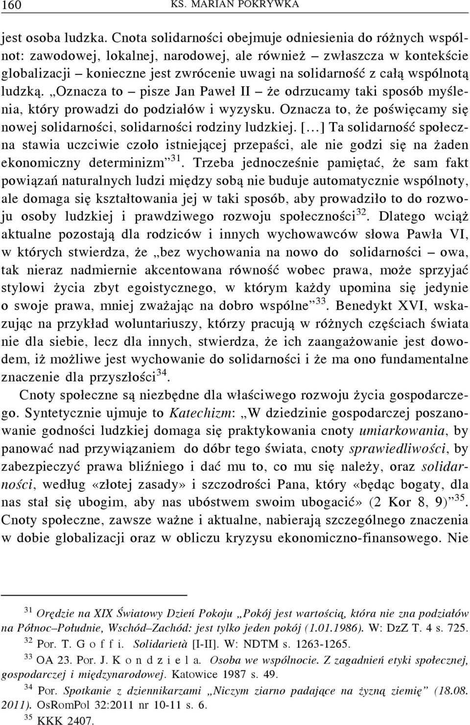 wspólnotą ludzką. Oznacza to pisze Jan Paweł II że odrzucamy taki sposób myślenia, który prowadzi do podziałów i wyzysku.