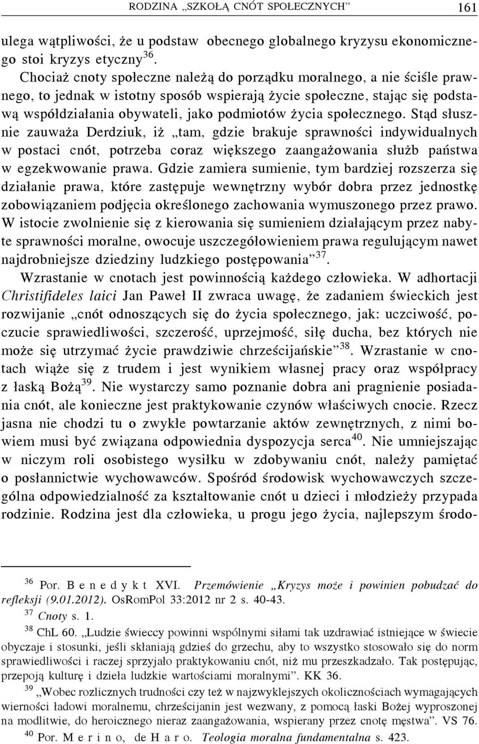 społecznego. Stąd słusznie zauważa Derdziuk, iż tam, gdzie brakuje sprawności indywidualnych w postaci cnót, potrzeba coraz większego zaangażowania służb państwa w egzekwowanie prawa.