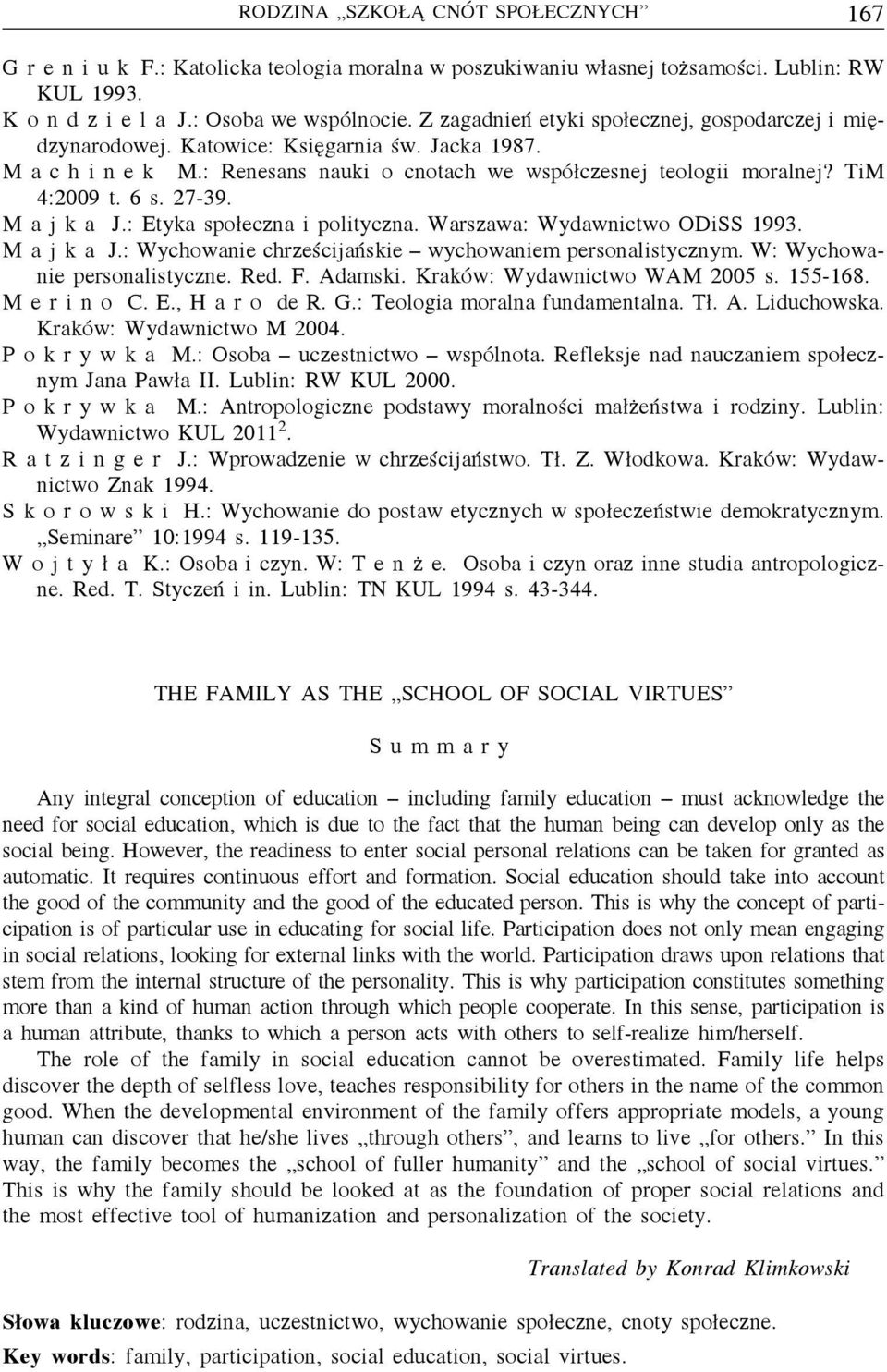 Majka J.:Etyka społeczna i polityczna. Warszawa: Wydawnictwo ODiSS 1993. Majka J.:Wychowanie chrześcijańskie wychowaniem personalistycznym. W: Wychowanie personalistyczne. Red. F. Adamski.