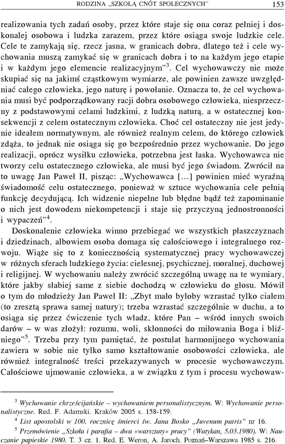 Cel wychowawczy nie może skupiać sięna jakimś cząstkowym wymiarze, ale powinien zawsze uwzględniać całego człowieka, jego naturę i powołanie.