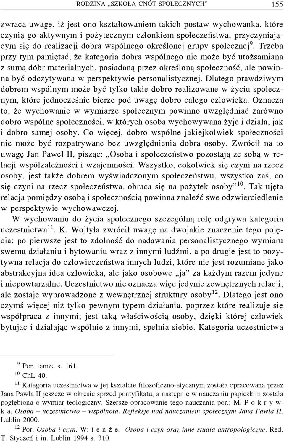 Trzeba przy tym pamiętać, że kategoria dobra wspólnego nie może byćutożsamiana z sumą dóbr materialnych, posiadaną przez określoną społeczność, ale powinna być odczytywana w perspektywie