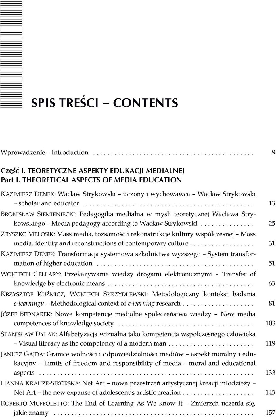 .. 13 BRONISŁAW SIEMIENIECKI: Pedagogika medialna w myśli teoretycznej Wacława Strykowskiego Media pedagogy according to Wacław Strykowski.