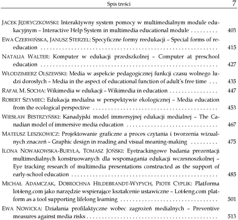 .. 427 WŁODZIMIERZ OLSZEWSKI: Media w aspekcie pedagogicznej funkcji czasu wolnego ludzi dorosłych Media in the aspect of educational function of adult s free time... 435 RAFAŁ M.