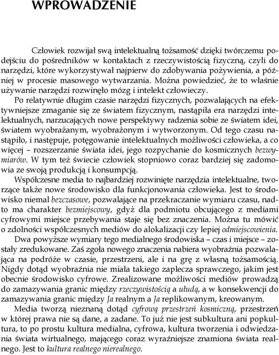 Po relatywnie długim czasie narzędzi fizycznych, pozwalających na efektywniejsze zmaganie się ze światem fizycznym, nastąpiła era narzędzi intelektualnych, narzucających nowe perspektywy radzenia