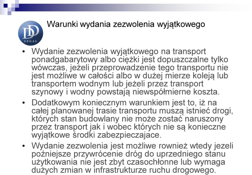 Dodatkowym koniecznym warunkiem jest to, iż na całej planowanej trasie transportu muszą istnieć drogi, których stan budowlany nie może zostać naruszony przez transport jak i wobec których nie