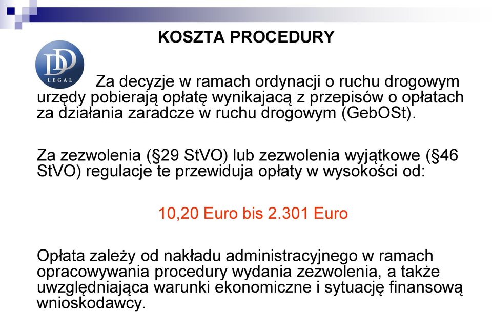 Za zezwolenia ( 29 StVO) lub zezwolenia wyjątkowe ( 46 StVO) regulacje te przewiduja opłaty w wysokości od: 10,20 Euro