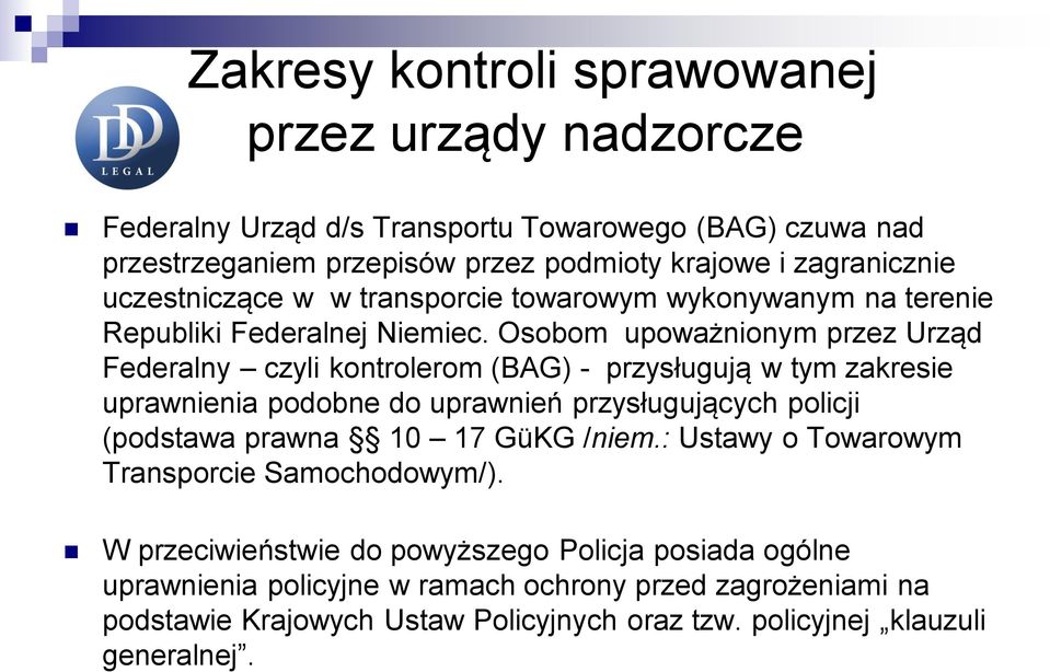 Osobom upoważnionym przez Urząd Federalny czyli kontrolerom (BAG) - przysługują w tym zakresie uprawnienia podobne do uprawnień przysługujących policji (podstawa prawna 10 17