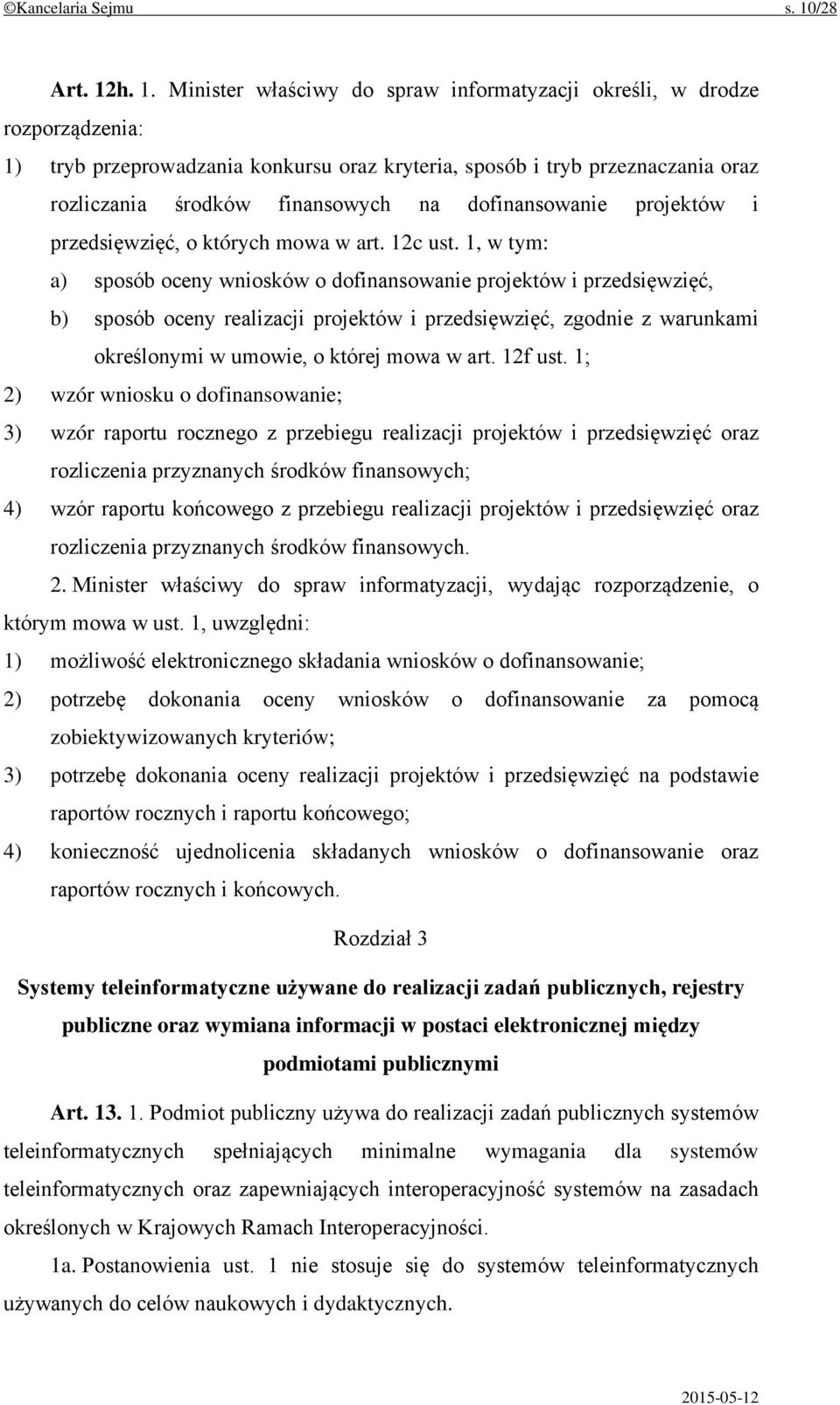 h. 1. Minister właściwy do spraw informatyzacji określi, w drodze rozporządzenia: 1) tryb przeprowadzania konkursu oraz kryteria, sposób i tryb przeznaczania oraz rozliczania środków finansowych na