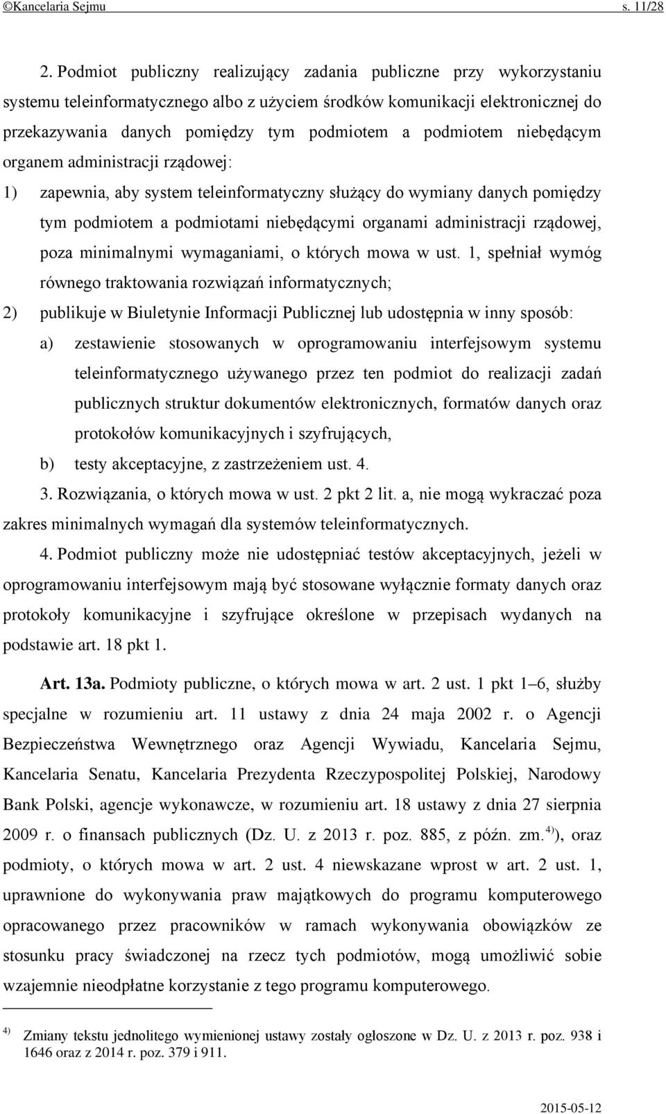 podmiotem niebędącym organem administracji rządowej: 1) zapewnia, aby system teleinformatyczny służący do wymiany danych pomiędzy tym podmiotem a podmiotami niebędącymi organami administracji