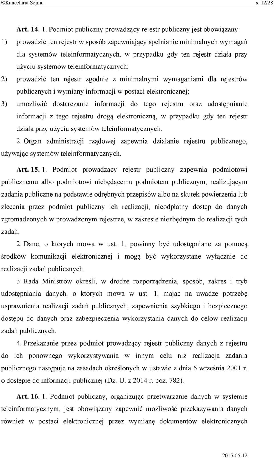 . 1. Podmiot publiczny prowadzący rejestr publiczny jest obowiązany: 1) prowadzić ten rejestr w sposób zapewniający spełnianie minimalnych wymagań dla systemów teleinformatycznych, w przypadku gdy