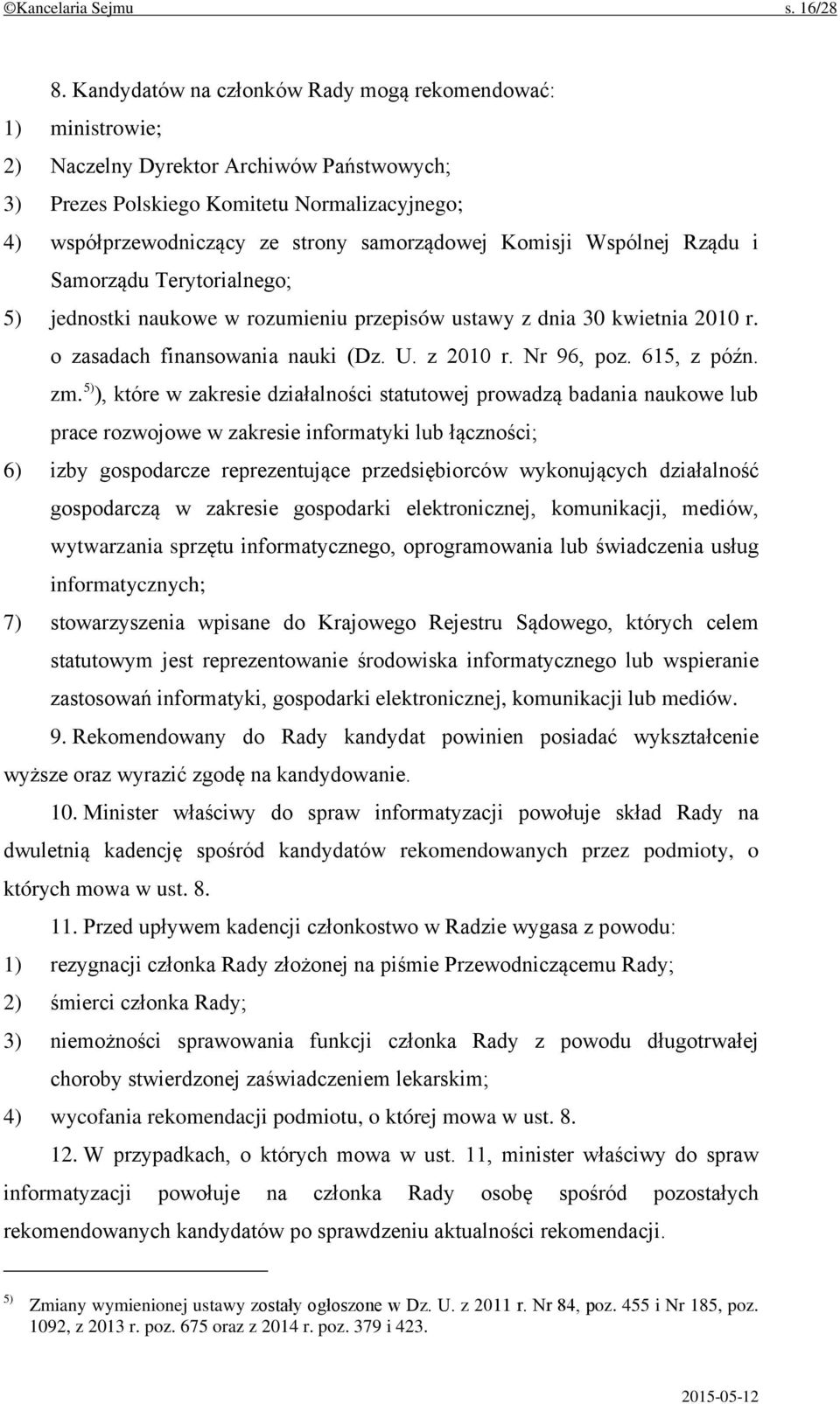Komisji Wspólnej Rządu i Samorządu Terytorialnego; 5) jednostki naukowe w rozumieniu przepisów ustawy z dnia 30 kwietnia 2010 r. o zasadach finansowania nauki (Dz. U. z 2010 r. Nr 96, poz.
